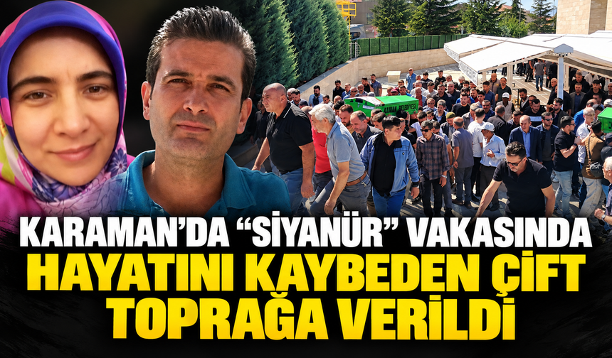 Karaman'da "siyanür" vakasında hayatını kaybeden çift toprağa verildi