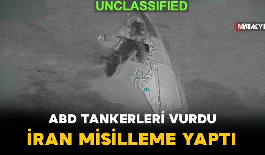 ABD tankerleri vurdu, İran misilleme yaptı