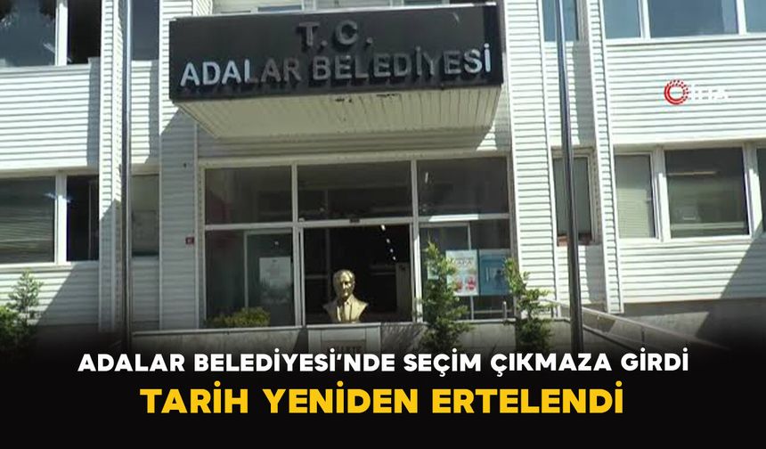 Adalar Belediyesi’nde seçim çıkmaza girdi: Tarih yeniden ertelendi