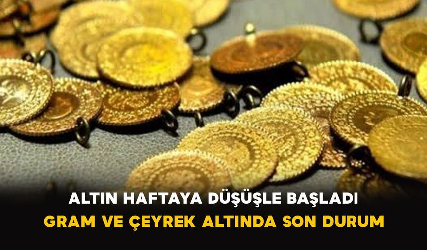 Altın Haftaya Düşüşle Başladı: Gram ve Çeyrek Altında Son Durum