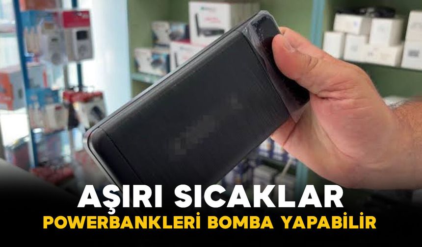 Aşırı sıcaklar powerbankleri tehlikeye dönüştürüyor