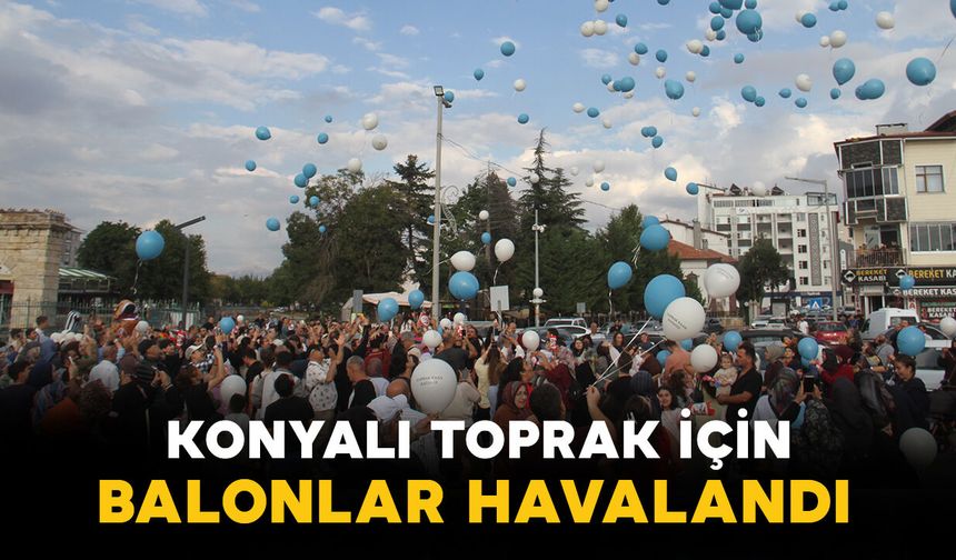 Balonlar bu kez Konyalı Toprak için havalandı