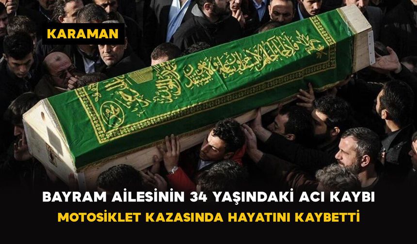 Karaman'da Bayram ailesinin 34 yaşındaki acı kaybı: Motosiklet kazasında hayatını kaybetti