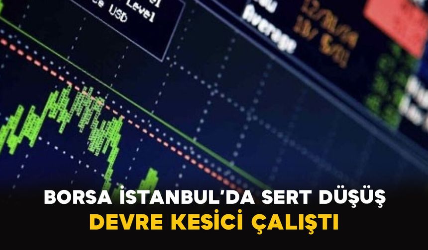 Borsa İstanbul’da Sert Düşüş: Devre Kesici Çalıştı