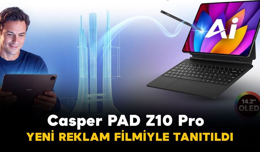 Casper PAD Z10 Pro yeni reklam filmiyle tanıtıldı