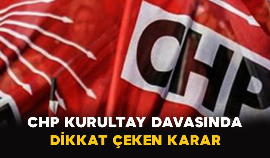 CHP Kurultay Davasında Dikkat Çeken Karar