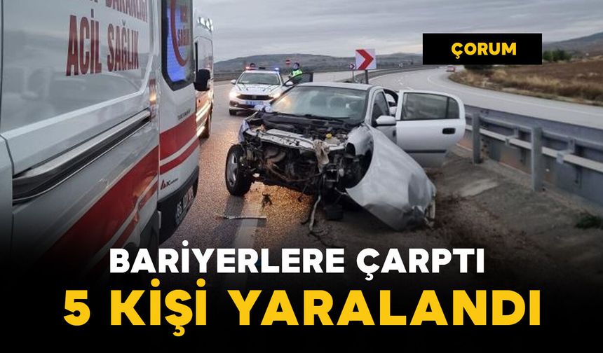 Çorum'da bariyerlere çarpan otomobildeki 5 kişi yaralandı