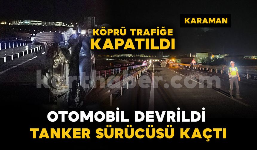 Devrilen otomobilin sürücüsü yaralandı: Tanker sürücüsü kaza yerinden kaçtı