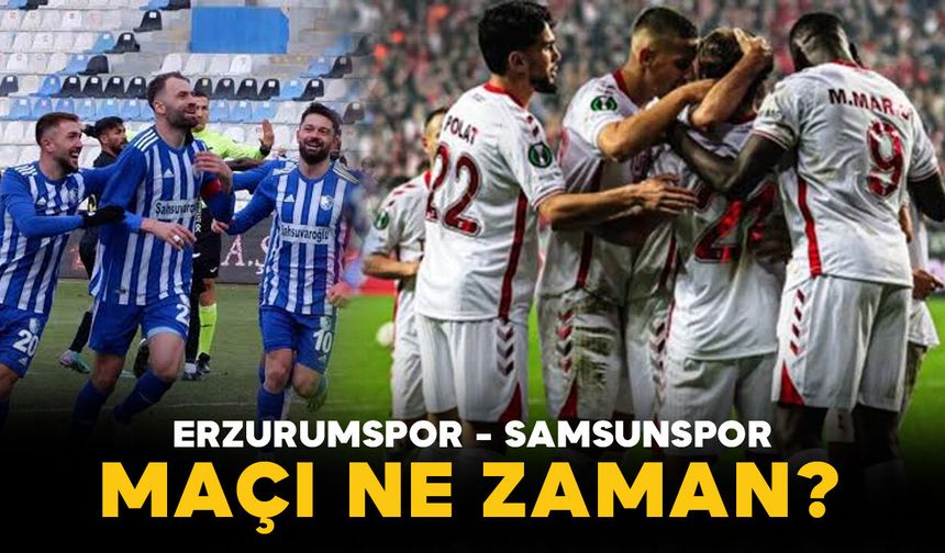Erzurumspor Samsunspor Maçı Ne Zaman, Saat Kaçta? İşte Maçın Detayları