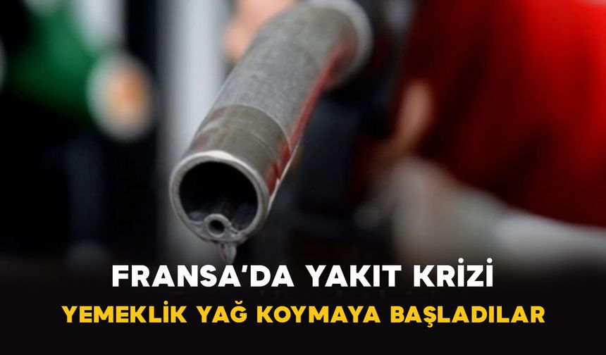 Fransa’da Yakıt Krizi: Yemeklik Yağ Koymaya Başladılar