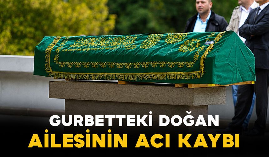 Gurbetteki Doğan ailesinin acı kaybı