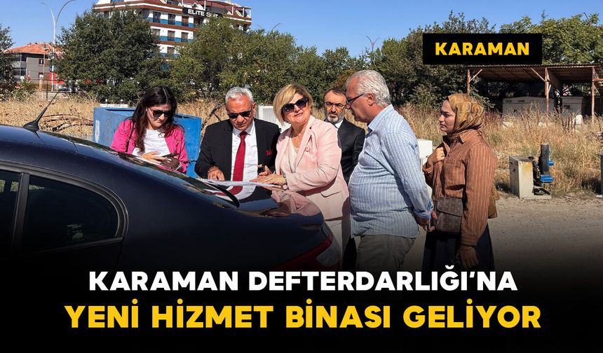 Karaman Defterdarlığı yeni hizmet binası projesinde çalışmalar başladı
