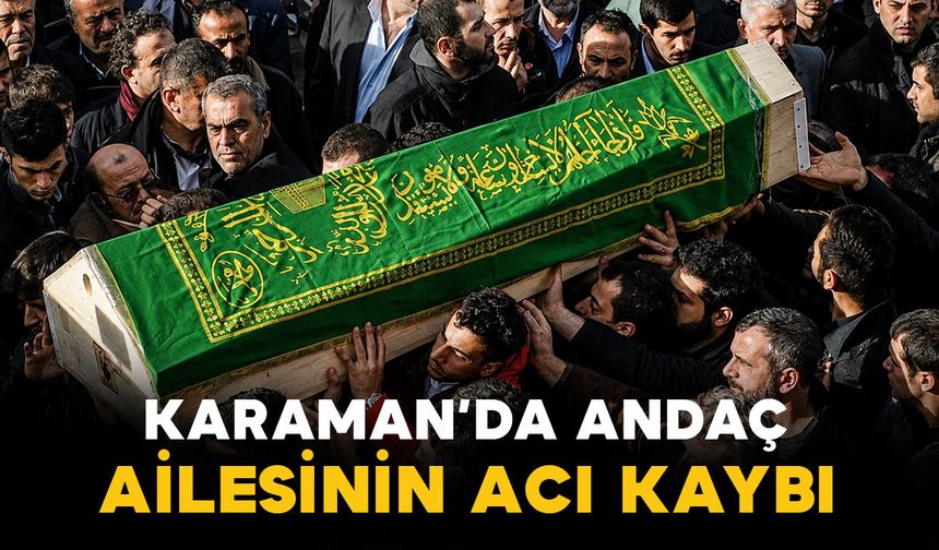 Karaman'da Andaç ailesinin genç yaştaki acı kaybı