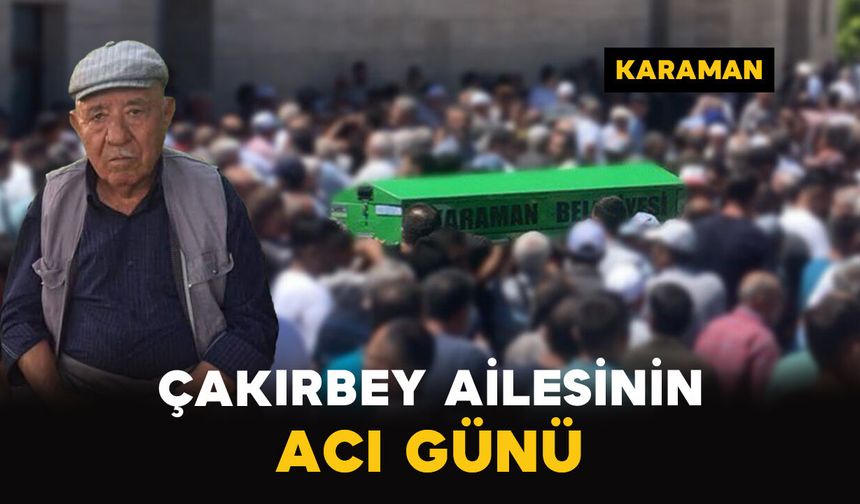 Karaman'da Çakırbey ailesinin acı günü