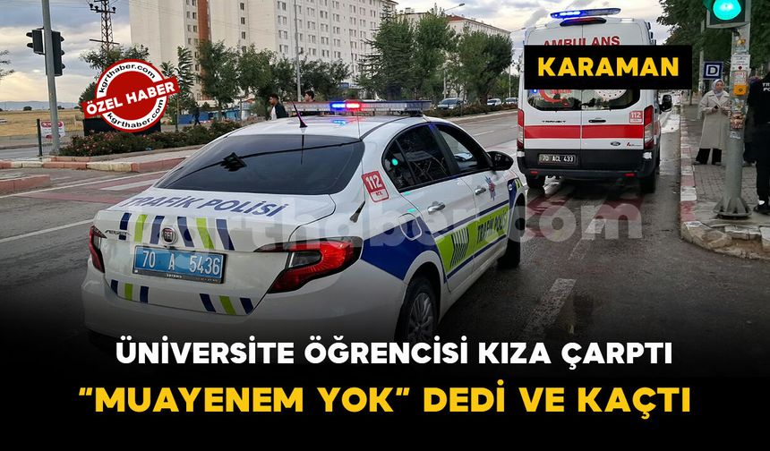 Karaman'da geri manevra yapan otomobil üniversite öğrencisine çarptı: "Muayenem yok" deyip kaçtı