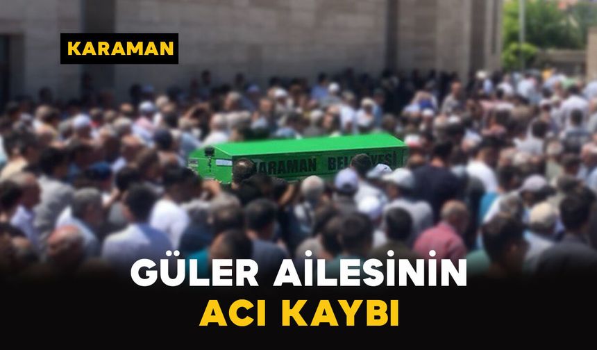 Karaman'da Güler ailesinin acı kaybı