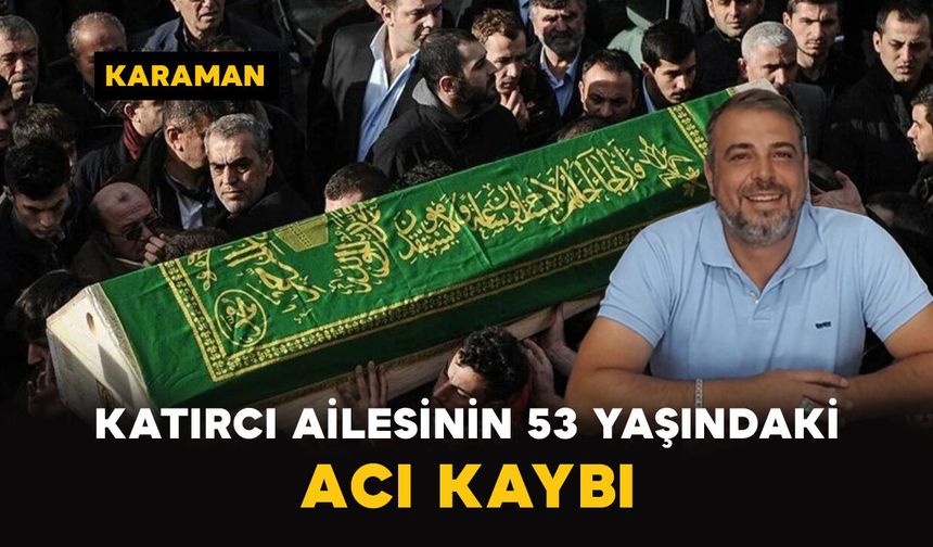 Karaman'da Katırcı ailesinin acı kaybı