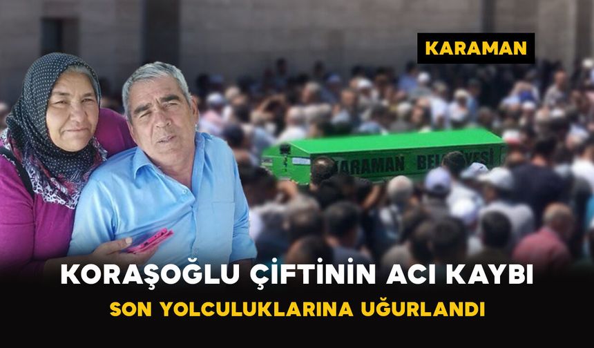 Karaman'da Koraşoğlu çiftinin acı kaybı