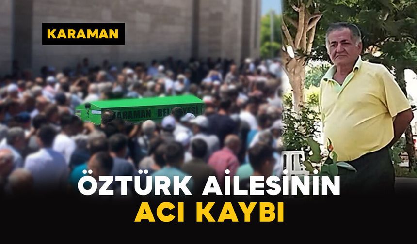 Karaman'da Öztürk ailesinin acı kaybı