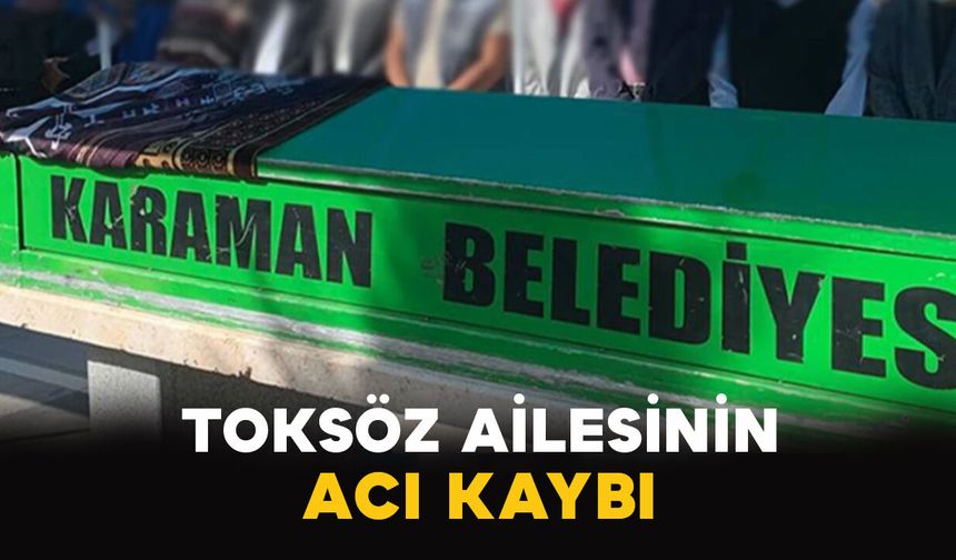 Karaman'da Toksöz ailesinin acı kaybı
