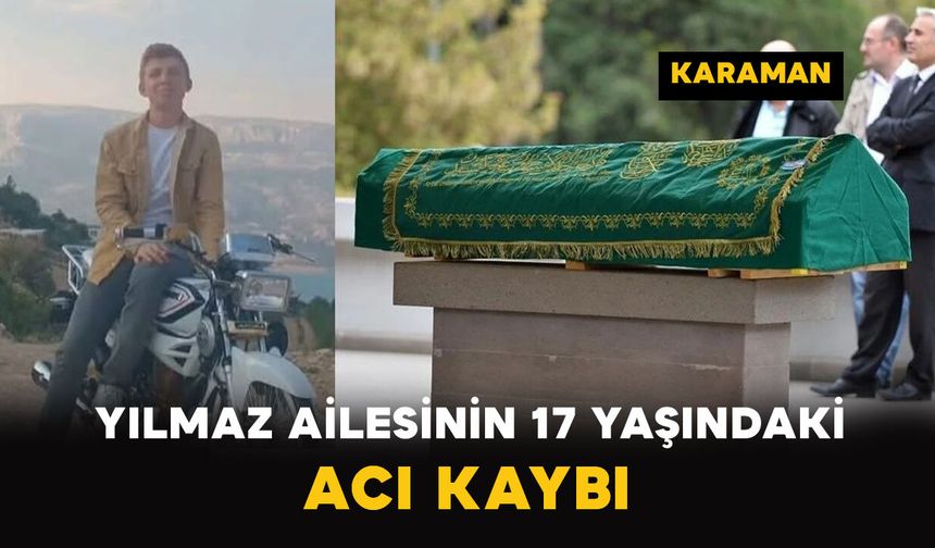 Karaman'da Yılmaz Ailesinin 17 Yaşındaki Acı Kaybı