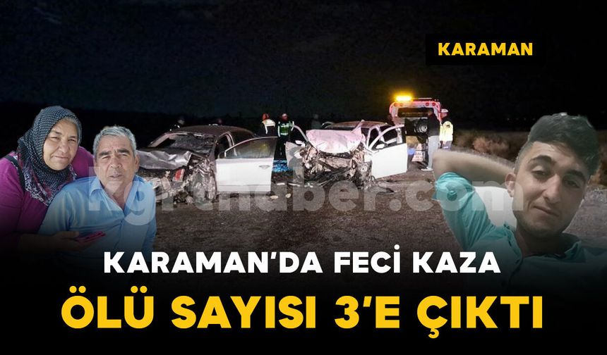 Karaman’daki feci kazada ölü sayısı 3’e çıktı
