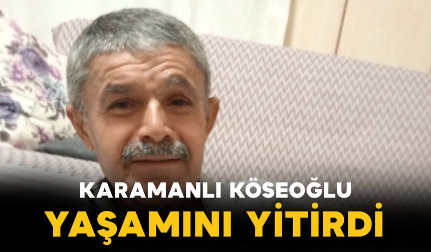 Karamanlı Köseoğlu vefat etti