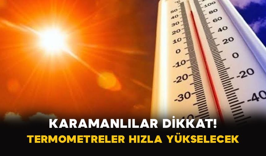 Karamanlılar Dikkat! Termometreler Hızla Yükselecek