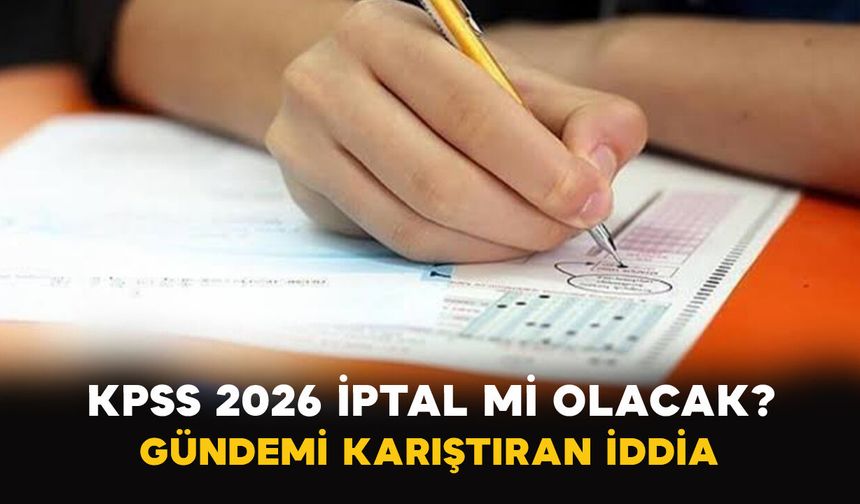 KPSS 2026 İptal Mi Olacak? Gündemi Karıştıran İddia