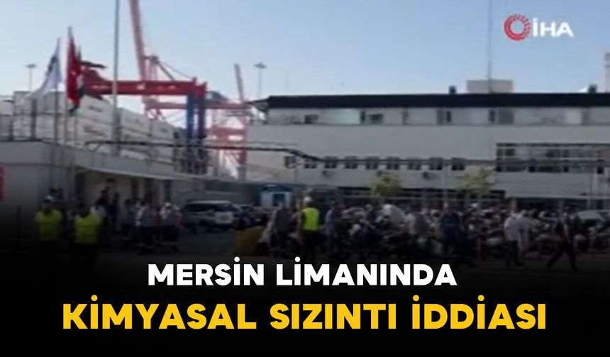 Mersin limanında kimyasal sızıntısı iddiası: çalışanlar hastaneye kaldırıldı