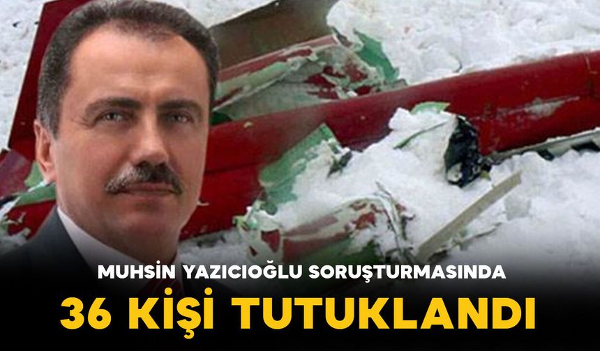 Muhsin Yazıcıoğlu soruşturmasında 36 kişi tutuklandı