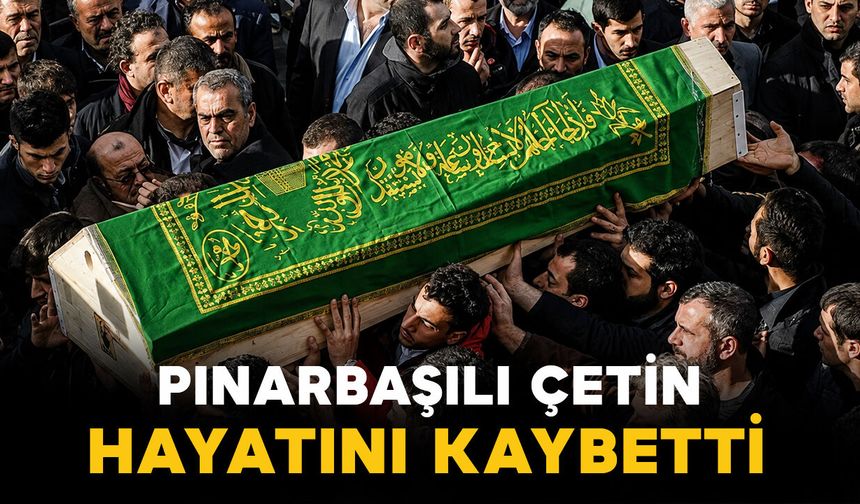 Pınarbaşılı Çetin ailesinin acı kaybı
