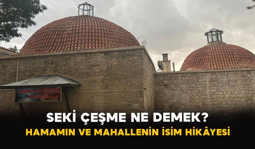Seki Çeşme Ne Demek? Hamamın ve Mahallenin İsim Hikâyesi