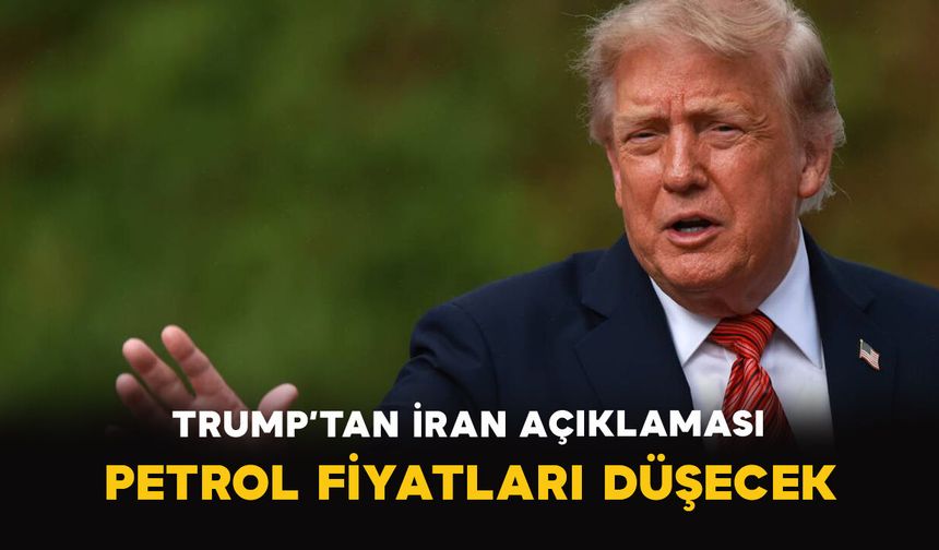 Trump’tan İran Açıklaması: Petrol Fiyatları Düşecek
