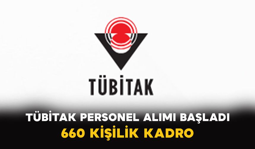 TÜBİTAK Personel Alımı Başladı: 660 Kişilik Kadro
