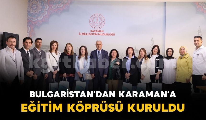 Bulgaristan’dan Karaman’a eğitim köprüsü kuruldu