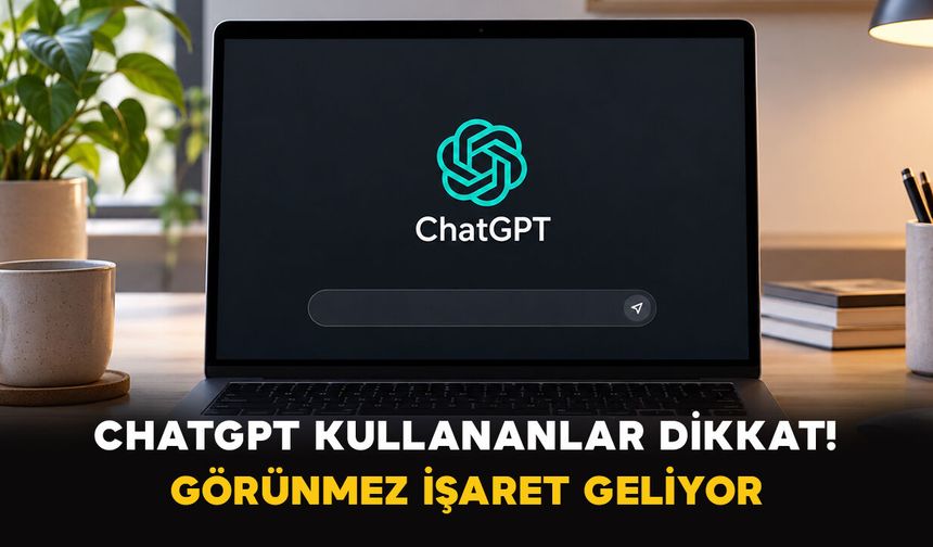 ChatGPT kullananlar dikkat: Görünmez işaret geliyor