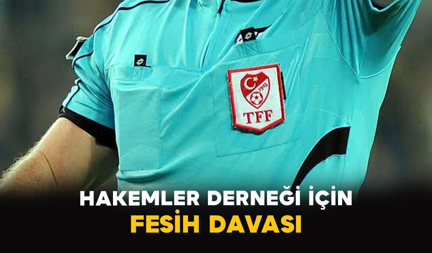Hakemler Derneği için fesih davası