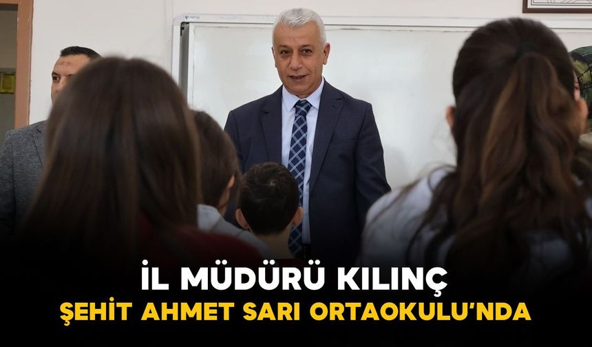 İl Müdürü Kılınç, Şehit Ahmet Sarı Ortaokulunu ziyaret etti