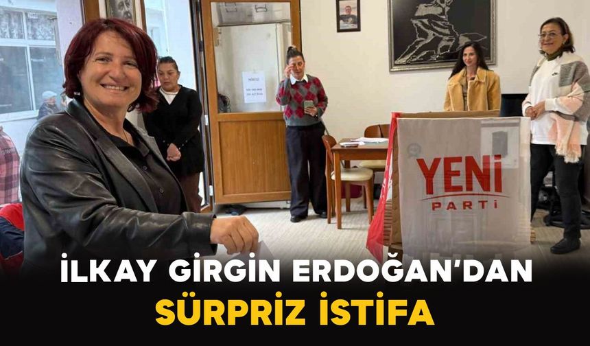 İlkay Girgin Erdoğan’dan sürpriz istifa