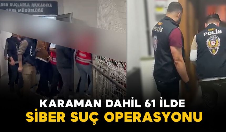 Karaman dahil 61 ilde siber suç operasyonu: 547 şüpheli yakalandı