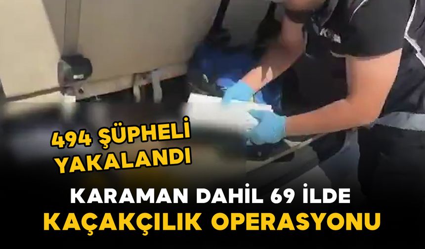 Karaman dahil 69 ilde kaçakçılık operasyonu: 494 şüpheli yakalandı