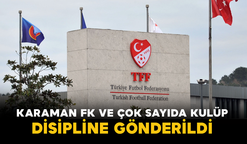 Karaman FK ve Çok Sayıda Kulüp Disipline Gönderildi