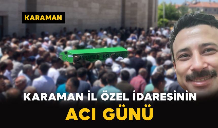 Karaman İl Özel İdaresinin acı günü
