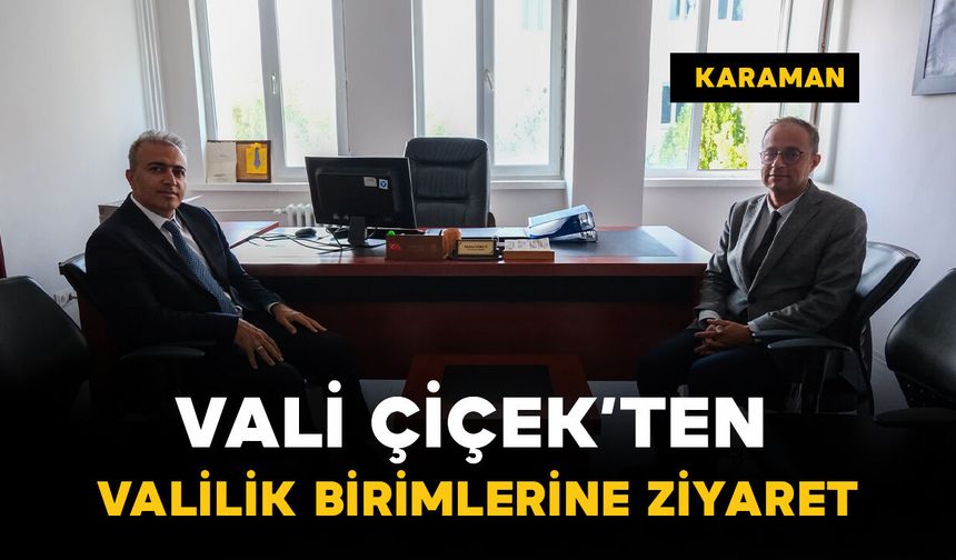 Karaman Valisi Çiçek Valilik bünyesindeki birimleri ziyaret etti