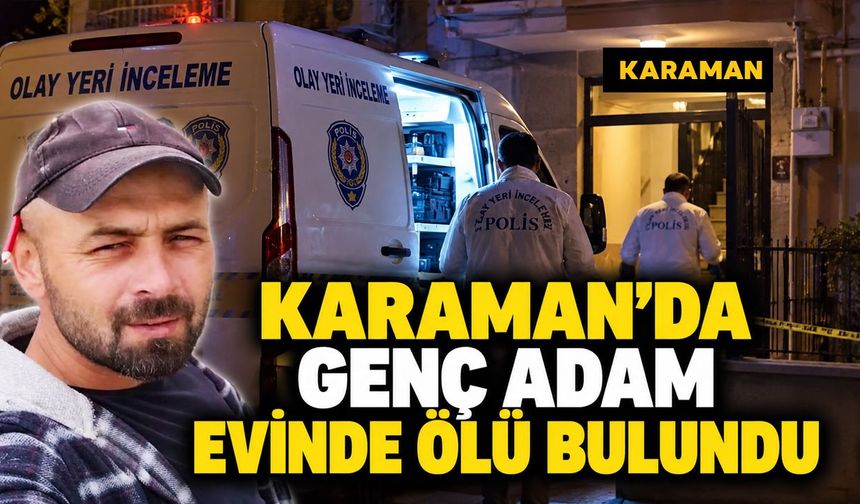 Karaman'da 36 yaşındaki şahıs evin bodrum Katında ölü bulundu