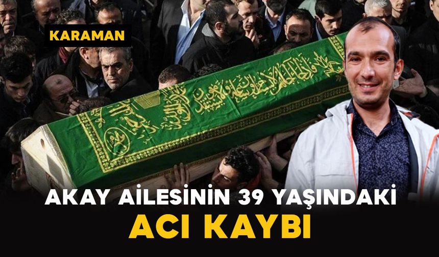 Karaman'da Akay ailesinin acı günü