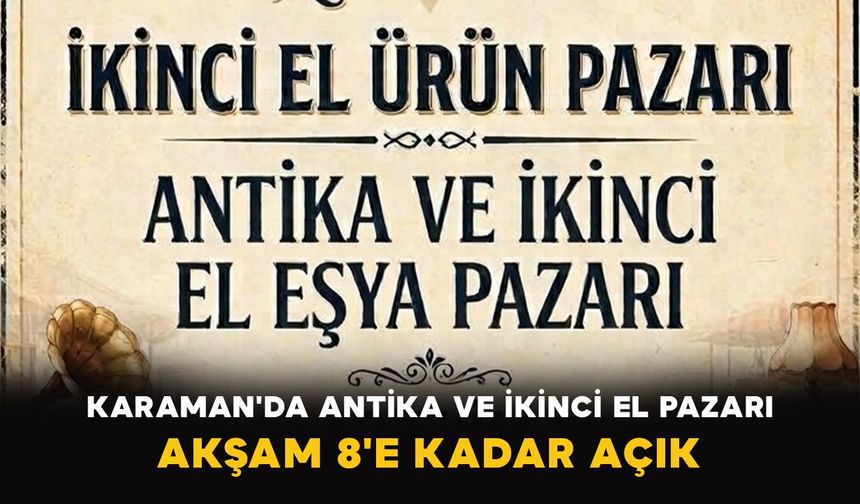 Karaman'da antika ve ikinci el pazarı akşam 8'e kadar açık