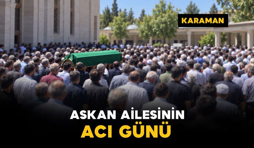 Karaman’da Askan ailesinin acı günü
