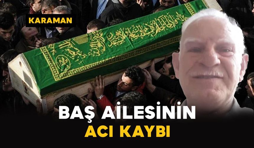 Karaman'da Baş ailesinin acı kaybı